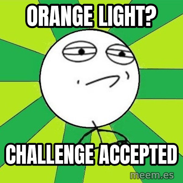 Challenge Accepted 2 meme: Orange light? / Challenge accepted