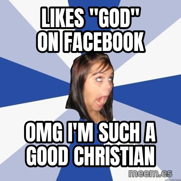 Annoying Facebook Girl meme: likes "god" on facebook / omg i'm such a good christian