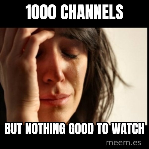 First World Problems meme: 1000 channels / But NOthing Good To Watch