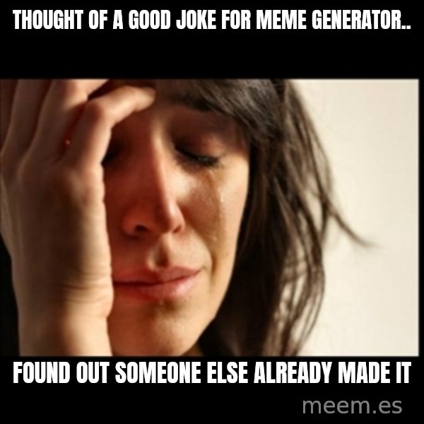 First World Problems meme: thought of a good joke for meme generator.. / found out someone else already made it