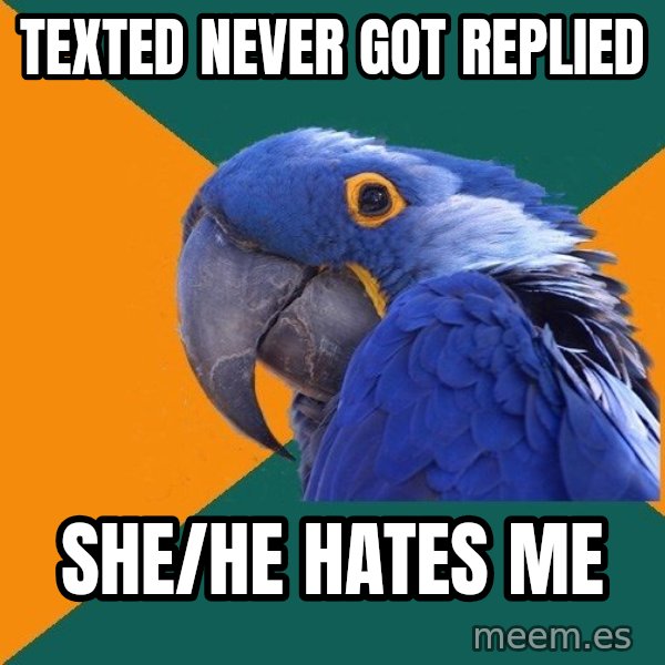 Paranoid Parrot meme: Texted never got replied / she/he hates me