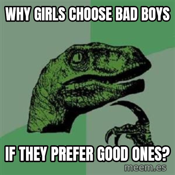 Philosoraptor meme: why girls choose bad boys / if they prefer good ones?