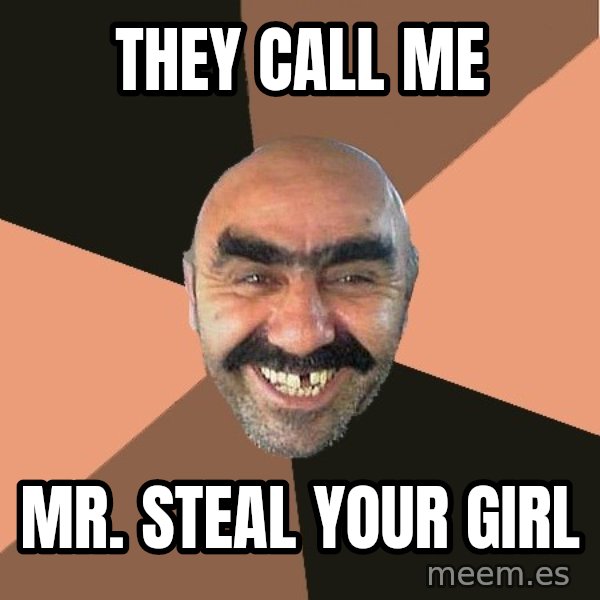Provincial Man meme: They call me / Mr. Steal Your Girl
