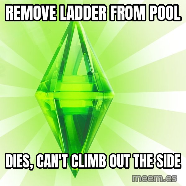Sims meme: remove ladder from pool / dies, can't climb out the side