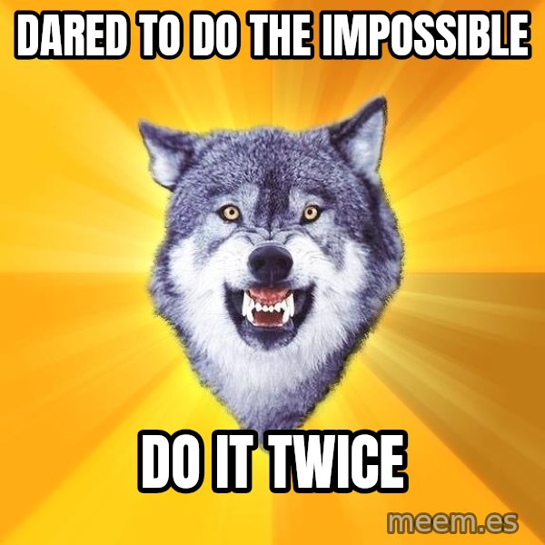 Courage Wolf meme: dared to do the impossible / do it twice