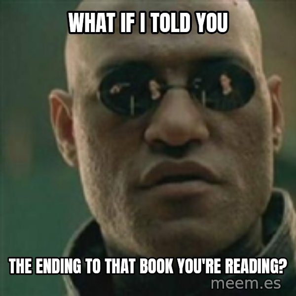 Scumbag Morpheus meme: what if i told you / the ending to that book you're reading?