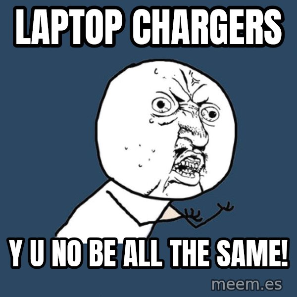Y U No meme: Laptop chargers / y u no be all the same!