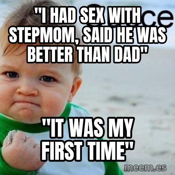 Success Kid meme: "I Had sex with stepmom, said he was better than dad" / "It was my first Time"