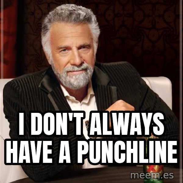 The Most Interesting Man In The World meme: I don't always have a punchline