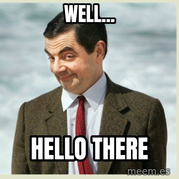 MR bean meme: Well... / Hello there