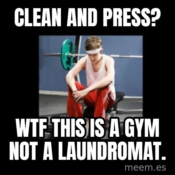 Annoying Gym Newbie meme: Clean and press? / wtf this is a gym not a laundromat.