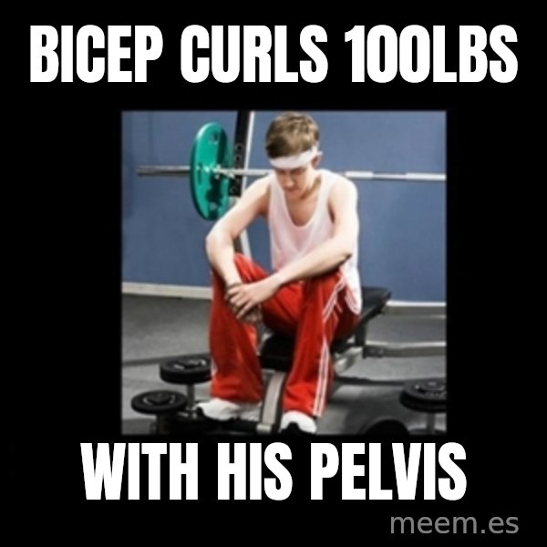 Annoying Gym Newbie meme: bicep curls 100lbs / with his pelvis
