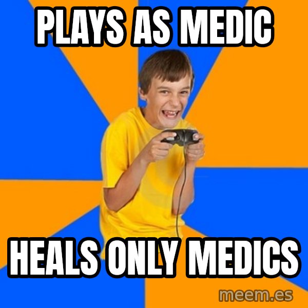 Annoying Gamer Kid meme: Plays as medic / heals only medics