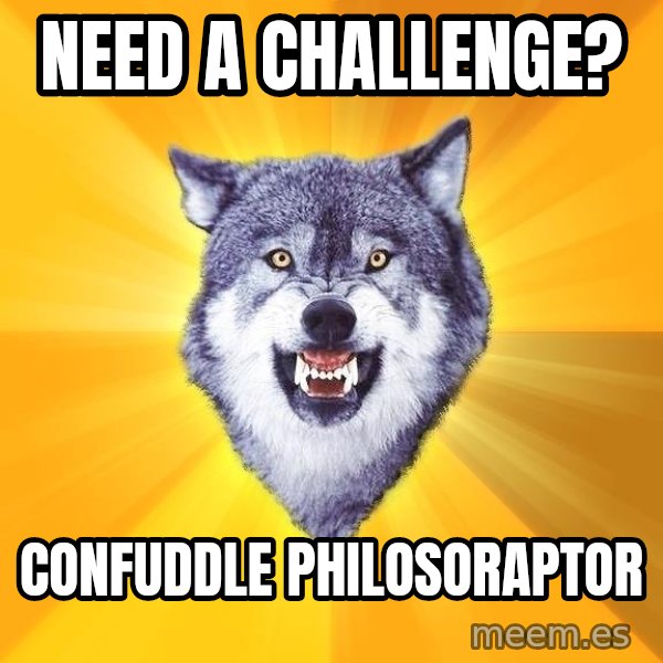 Courage Wolf meme: Need a challenge? / Confuddle philosoraptor