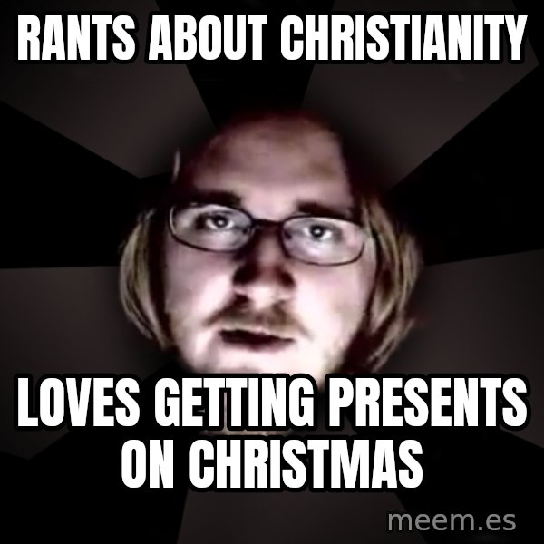 typical atheist meme: rants about christianity / loves getting presents on christmas