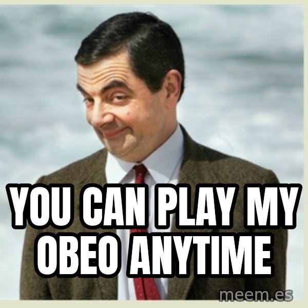MR bean meme: you can play my obeo anytime