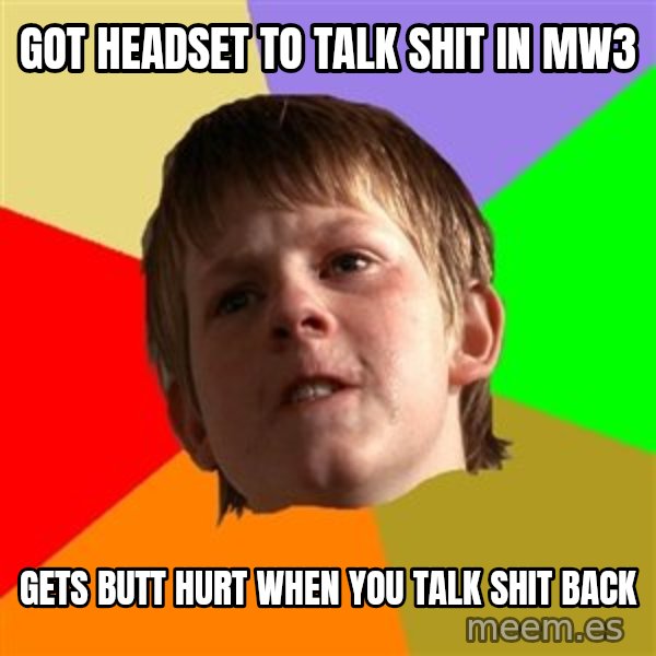 Angry School Boy meme: Got headset to talk shit in mw3 / gets butt hurt when you talk shit back