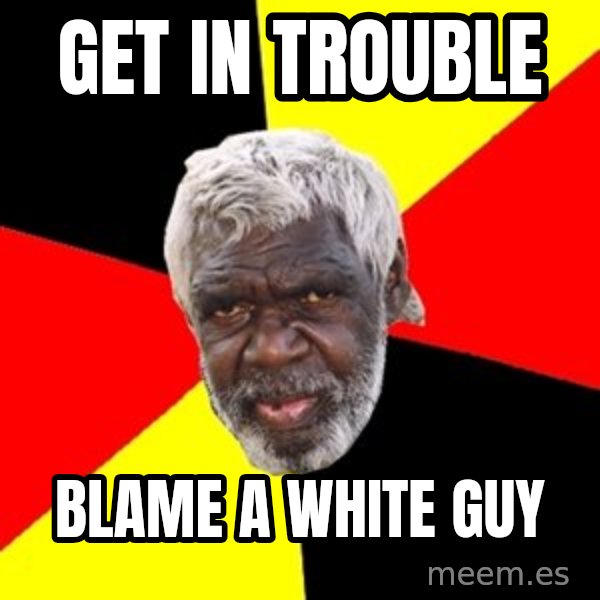 Aboriginal meme: get in trouble / blame a white guy