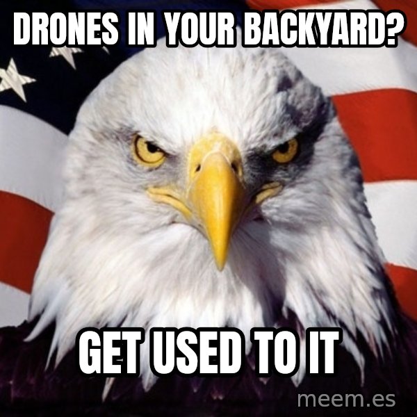 American Pride Eagle meme: Drones in your backyard? / get used to it