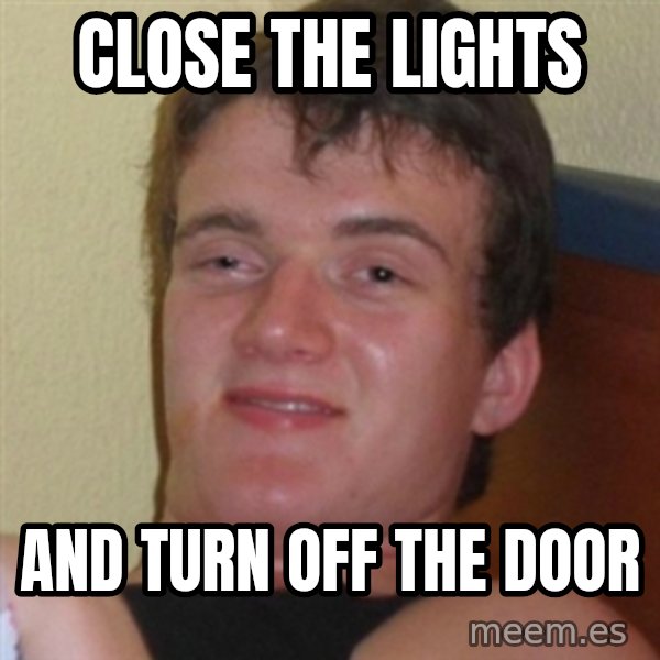 Really highguy meme: close the lights / and turn off the door