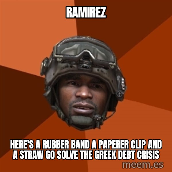Sgt. Foley meme: ramirez / here's a rubber band a PAPERER CLIP and a straw go solve the greek debt crisis