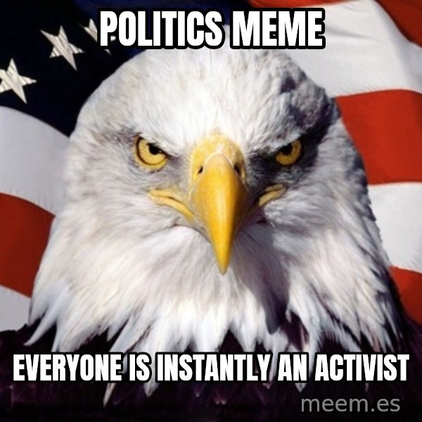 American Pride Eagle meme: politics meme / everyone is instantly an activist