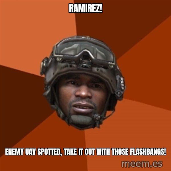 Sgt. Foley meme: RAMIREZ! / enemy uav spotted, take it out with those flashbangs!