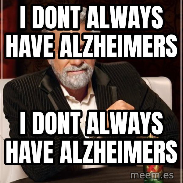 The Most Interesting Man In The World meme: i dont always have ALZHEIMERs / I DONT ALWAYS HAVE ALZHEIMERS