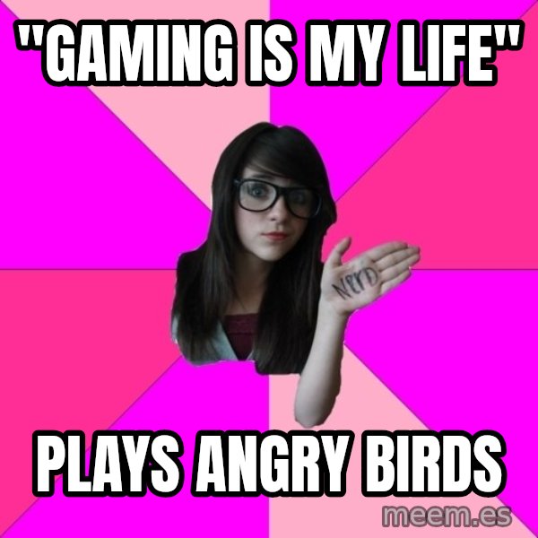 Idiot Nerd Girl meme: "Gaming is my life" / Plays angry birds