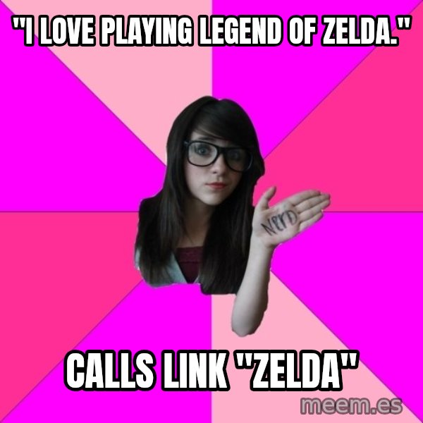 Idiot Nerd Girl meme: "I Love playing legend of zelda." / calls link "zelda"