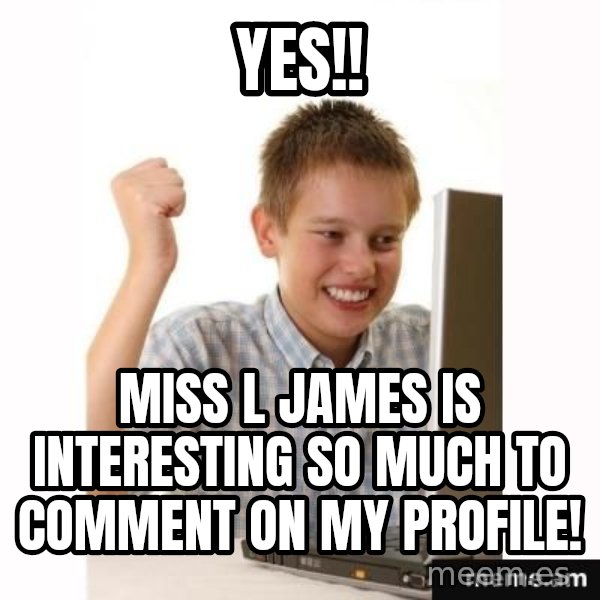First Day on the internet kid meme: yes!! / miss l james is interesting so much to comment on my profile!