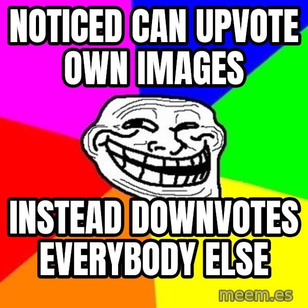 Trollface meme: Noticed can upvote own images / Instead downvotes everybody else