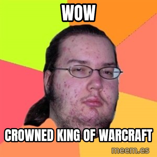 Butthurt Dweller meme: wow / crowned king of warcraft