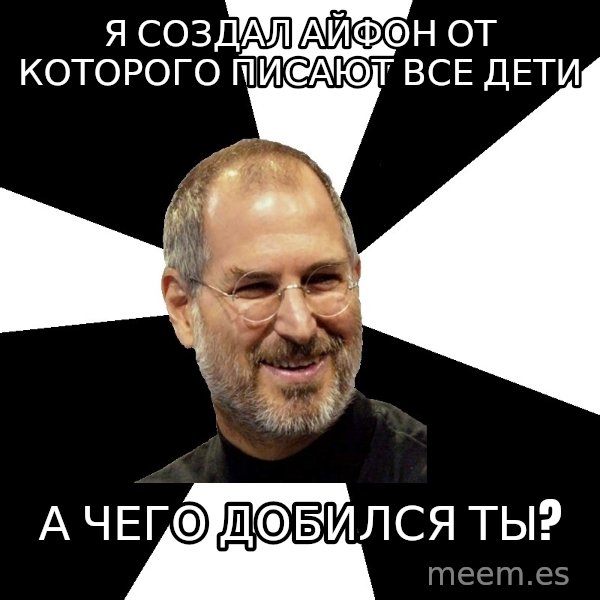 Steve Jobs Says meme: я создал айфон от которого писают все дети / а чего добился ты?