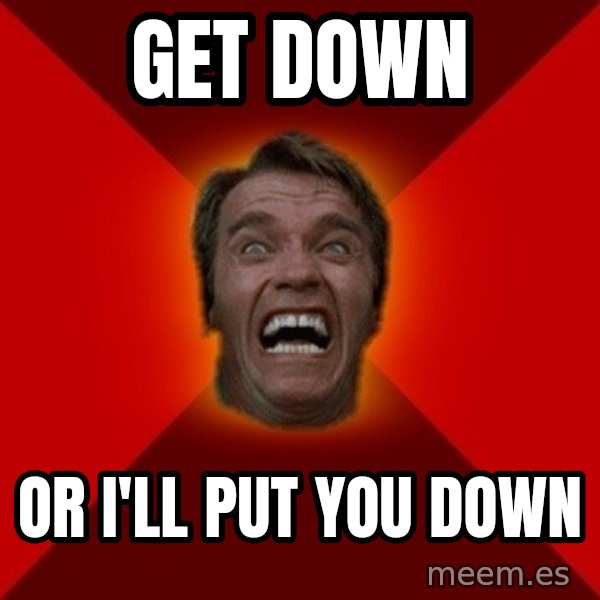 Angry Arnold meme: Get down / or i'll put you down