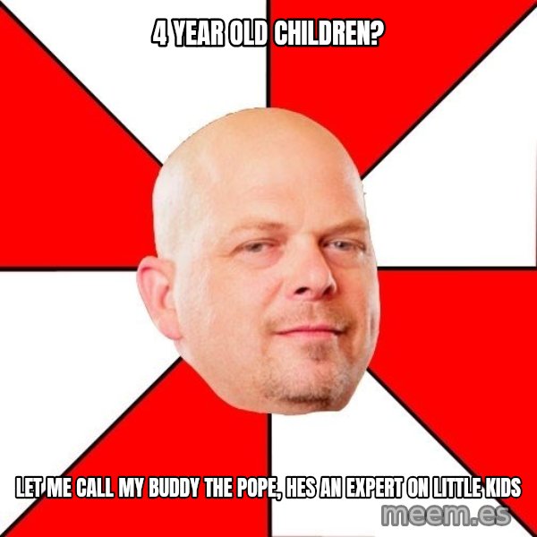 Pawn Stars meme: 4 year old children? / Let me call my buDdy the pope, hes an expert on little kids