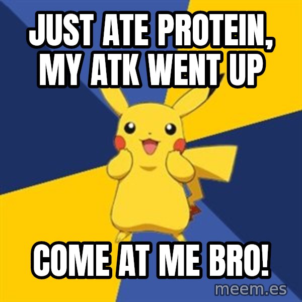 Pokemon Logic  meme: Just Ate Protein, My ATK went up / Come at me bro!