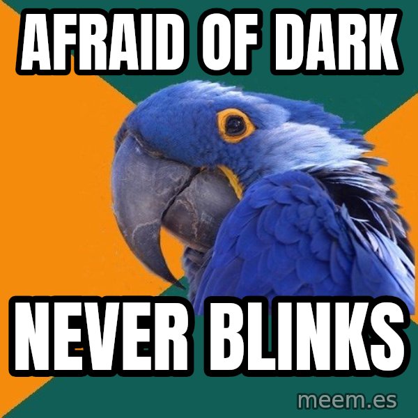 Paranoid Parrot meme: afraid of dark / never blinks
