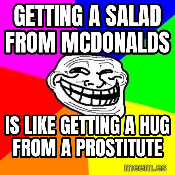 Trollface meme: Getting a salad from mcdonalds / Is like getting a hug from a prostitute