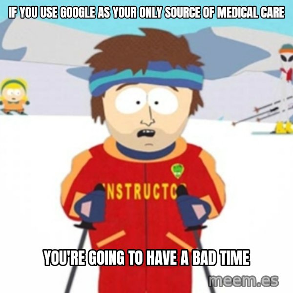 Bad time ski instructor 1 meme: If you use google as your only source of medical care / You're going to have a bad time