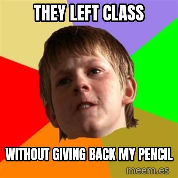 Angry School Boy meme: They left class / Without giving back my pencil