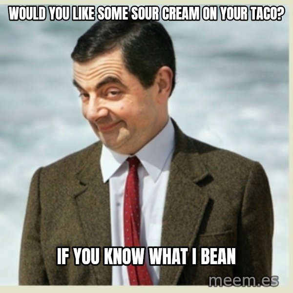 MR bean meme: would you like some sour cream on your taco? / if you know what i bean