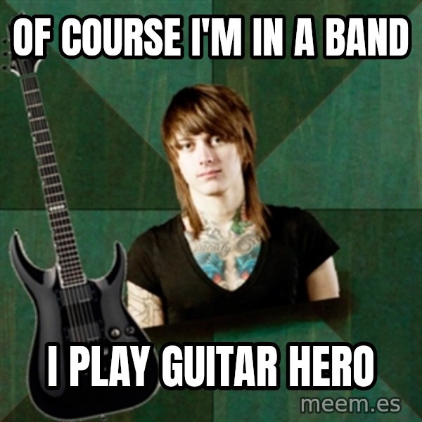 Progressive Guitarist meme: Of course I'm in a band / I play Guitar Hero
