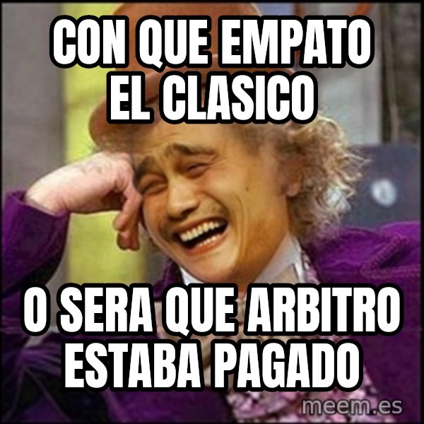 yaowonkaxd meme: con que empato el clasico / o sera que arbitro estaba pagado