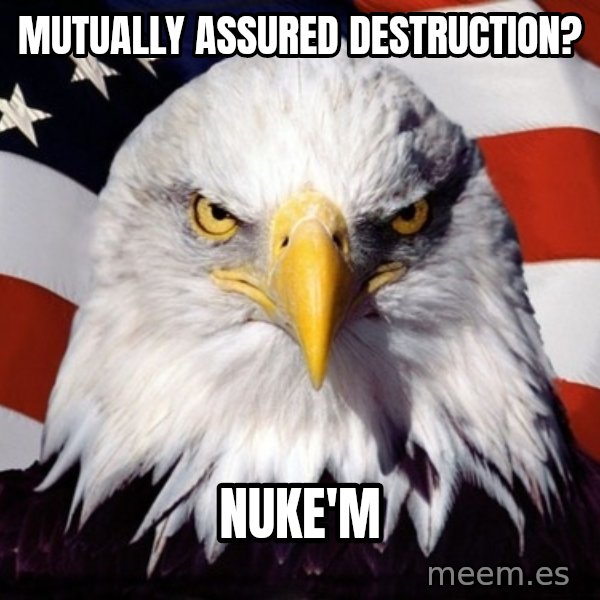 American Pride Eagle meme: mutually assured destruction? / nuke'm