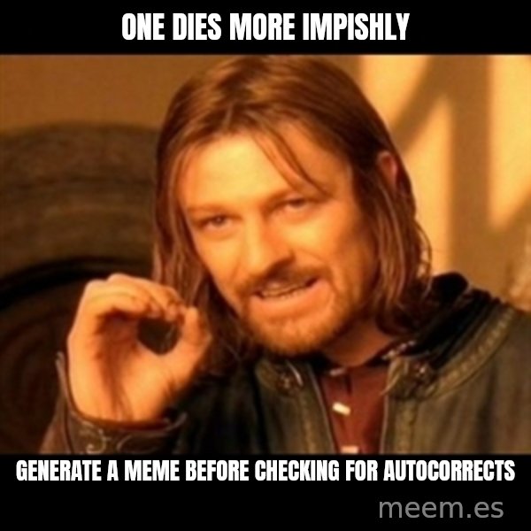 Does not simply walk into mordor Boromir  meme: One dies more impishly / generate a meme before checking for autocorrects