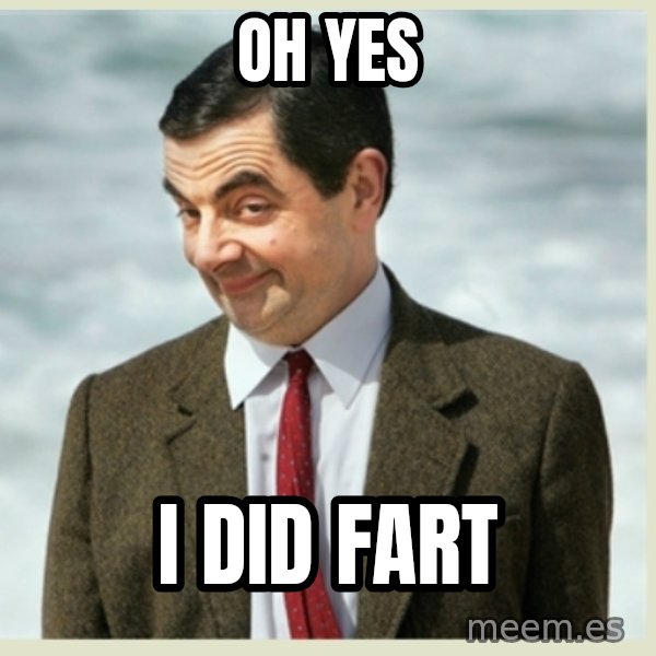 MR bean meme: Oh Yes / I did fart