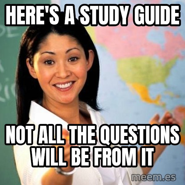 Unhelpful High School Teacher meme: Here's a study guide / Not all the Questions will be from it