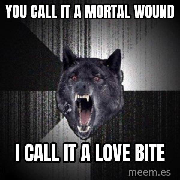 Insanity Wolf meme: you call it a mortal wound / i call it a love bite