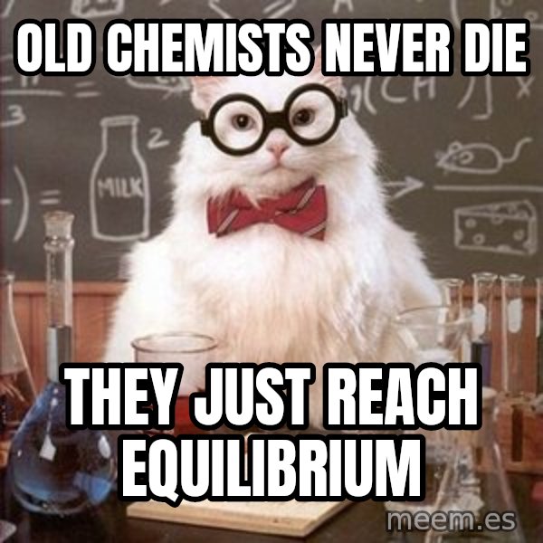 Chemistry Cat meme: Old Chemists never die / they just reach equilibrium